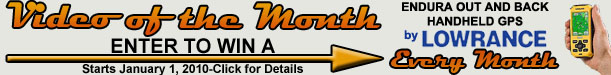 Outdoor Line Video of the Month contest starts January 1st, 2010. The best fishing, hunting, or outdoor humor video wins a Lowrance Endura Out and Back handheld GPS every month!